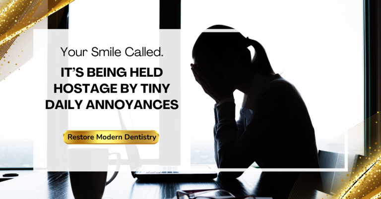 Your Smile Called. It’s Being Held Hostage by Tiny Daily Annoyances - Restore Modern Dentistry - Bentonville, Arkansas - Dentist - Cosmetic Dentist