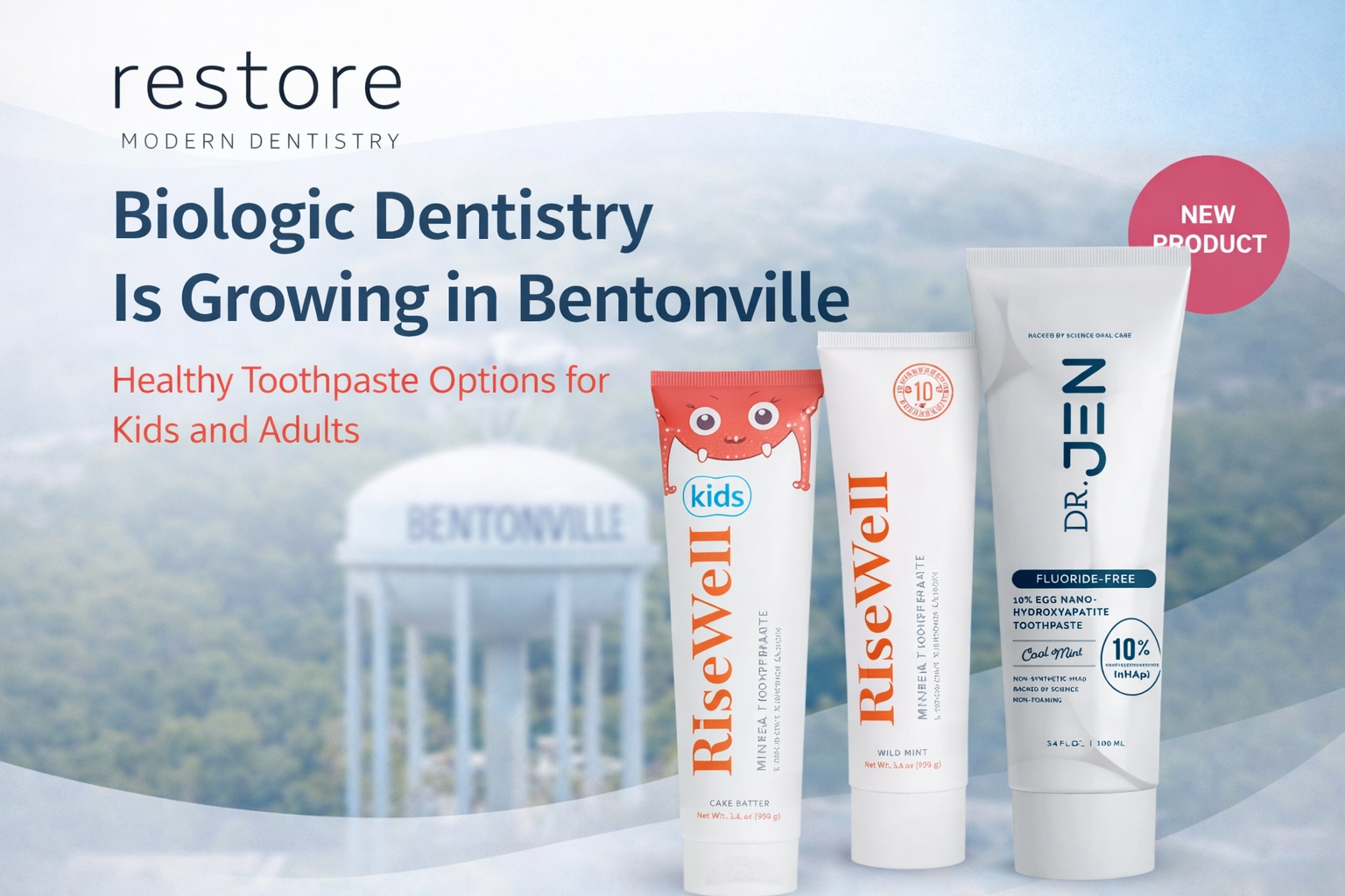 Biologic toothpaste options at Restore Modern Dentistry in Bentonville including RiseWell kids toothpaste, RiseWell Wild Mint toothpaste, and Dr. Jen fluoride-free nano hydroxyapatite toothpaste for natural cavity protection.